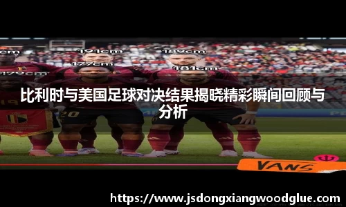 比利时与美国足球对决结果揭晓精彩瞬间回顾与分析